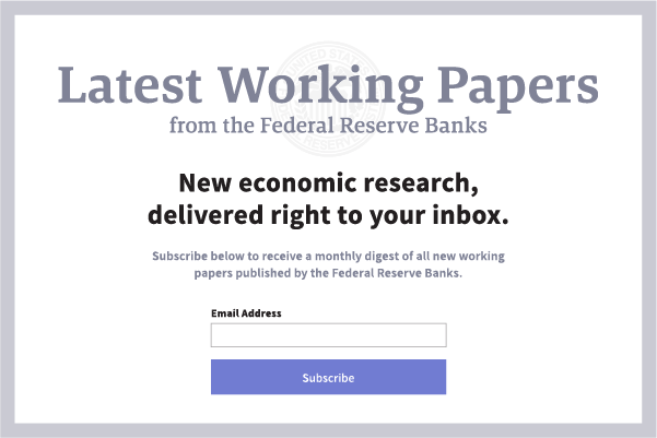 An image of the signup for Latest Working Papers from the Federal Reserve Banks reads ‘New economic research, delivered right to your inbox. Subscribe below to receive a monthly digest of all new working papers published by the Federal Reserve banks.’
