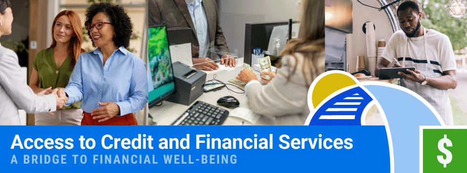 Access to Credit and Financial Services: A Bridge to Financial Well-being. A collage of photos shows individuals shaking hands, a customer visiting a bank teller, and someone writing notes on a tablet.
