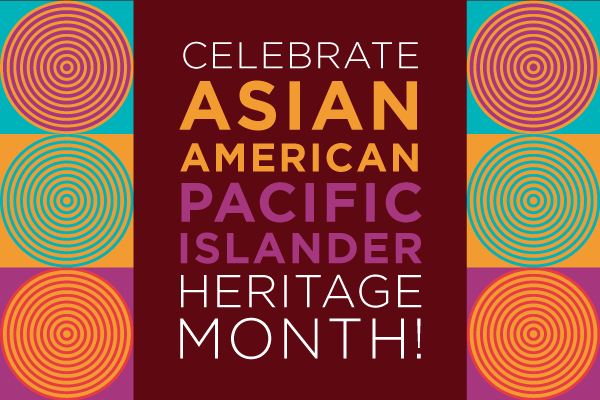 Celebrate Asian American Pacific Islander Heritage Month.